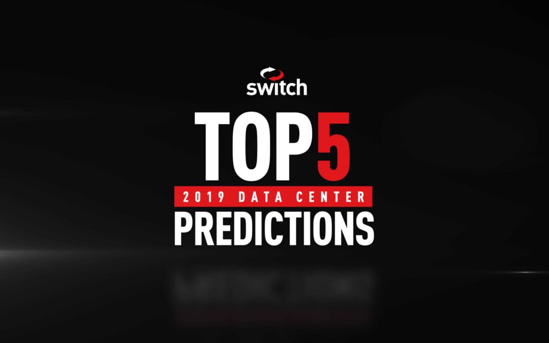 Switch’s Top 5 – 2019 Data Center Predictions